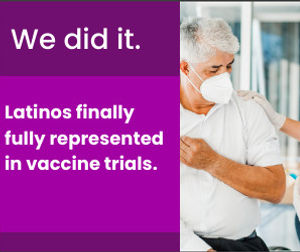 We did it. Latinos finally fully represented in vaccine trials.