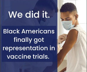 Black Americans finally got representation in vaccine trials.